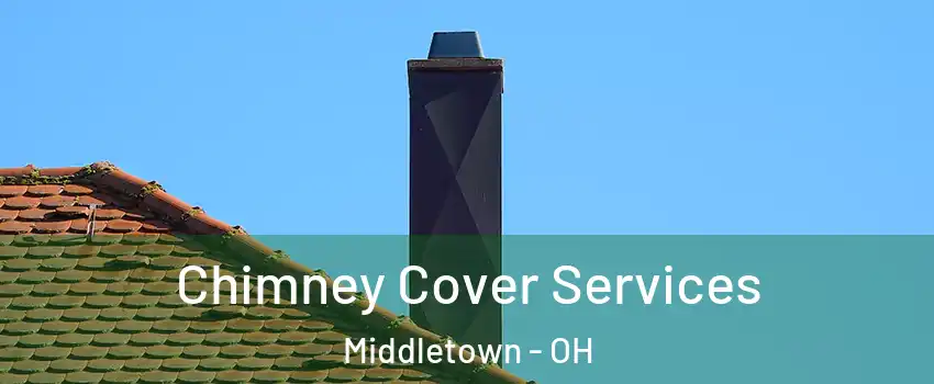  Chimney Cover Services Middletown - OH
