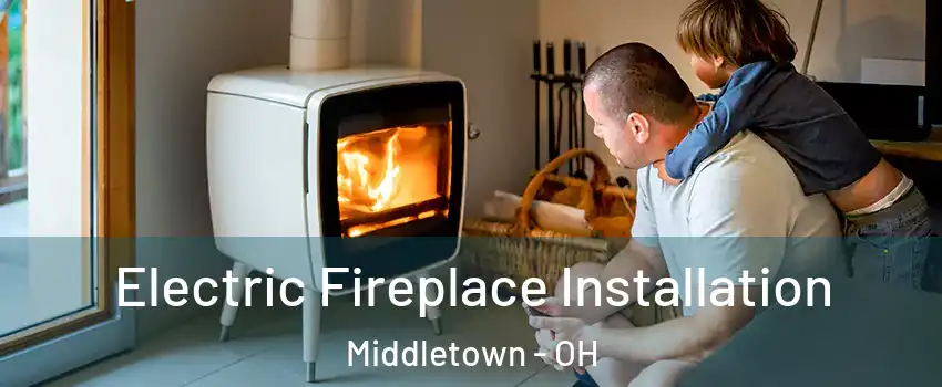  Electric Fireplace Installation Middletown - OH