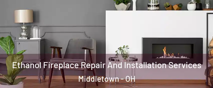  Ethanol Fireplace Repair And Installation Services Middletown - OH