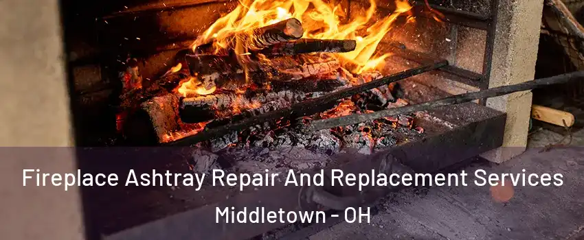  Fireplace Ashtray Repair And Replacement Services Middletown - OH