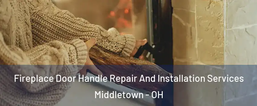 Fireplace Door Handle Repair And Installation Services Middletown - OH