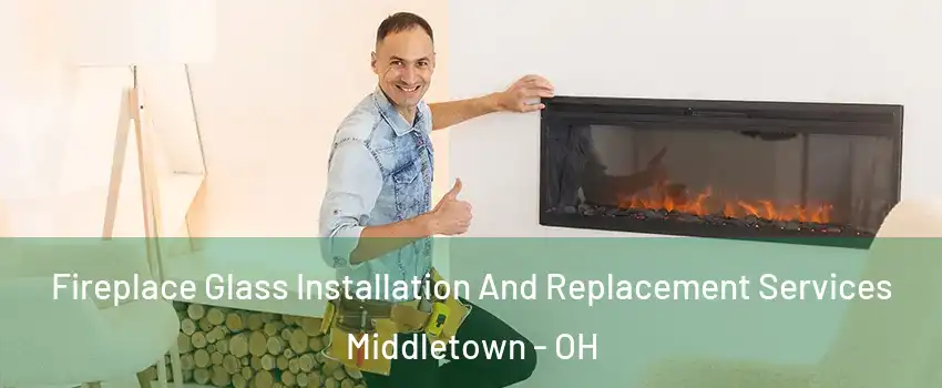  Fireplace Glass Installation And Replacement Services Middletown - OH