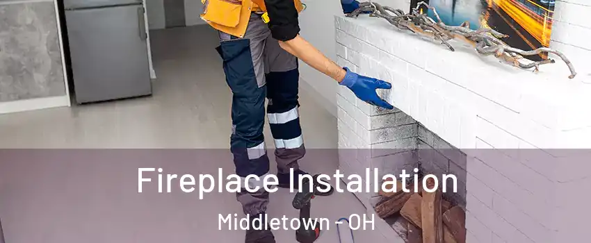  Fireplace Installation Middletown - OH
