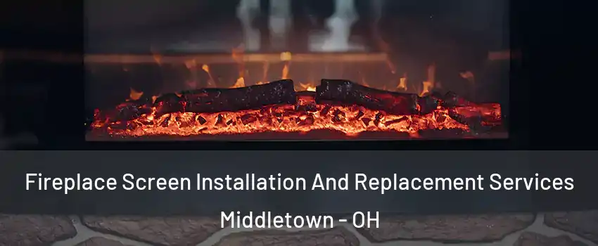  Fireplace Screen Installation And Replacement Services Middletown - OH