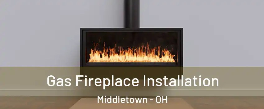  Gas Fireplace Installation Middletown - OH