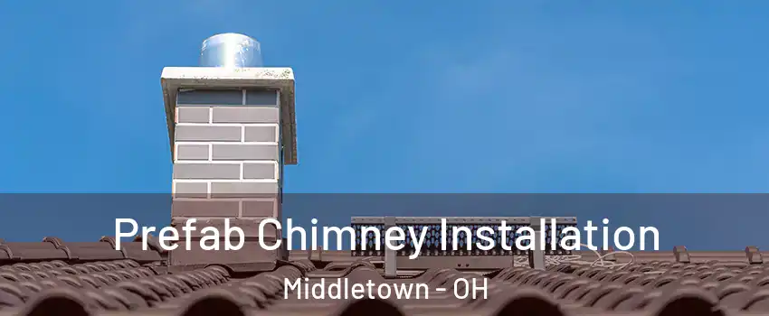  Prefab Chimney Installation Middletown - OH