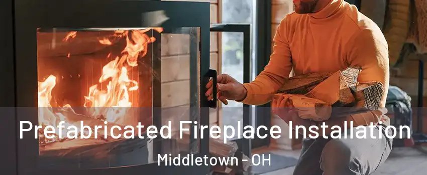 Prefabricated Fireplace Installation Middletown - OH
