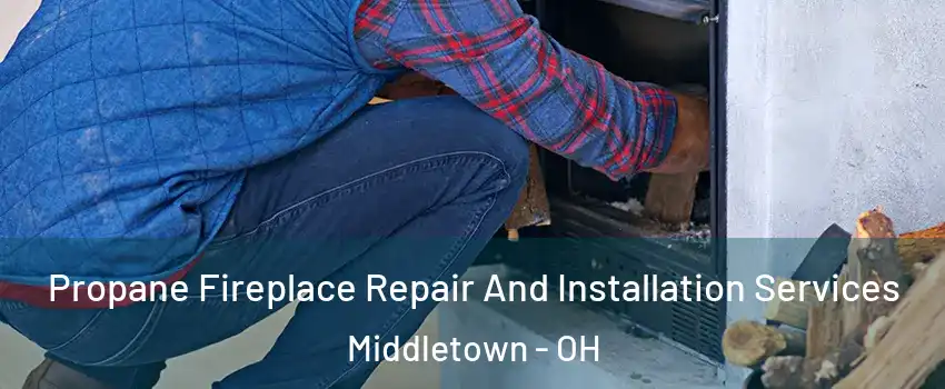  Propane Fireplace Repair And Installation Services Middletown - OH