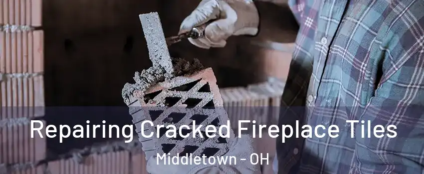  Repairing Cracked Fireplace Tiles Middletown - OH