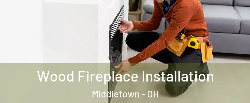  Wood Fireplace Installation Middletown - OH
