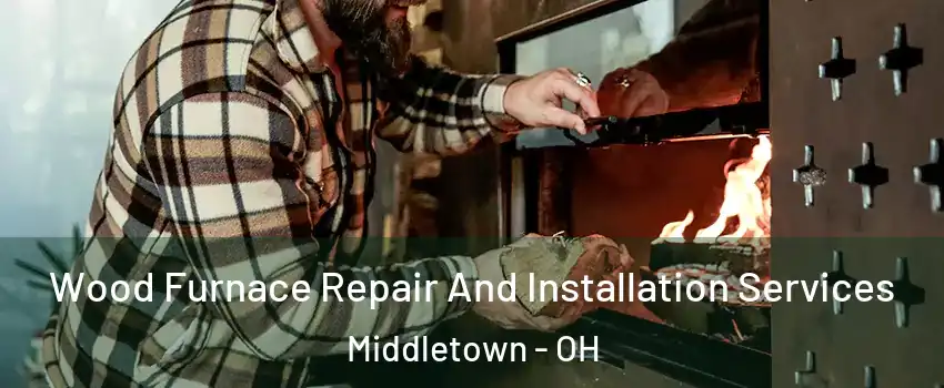  Wood Furnace Repair And Installation Services Middletown - OH